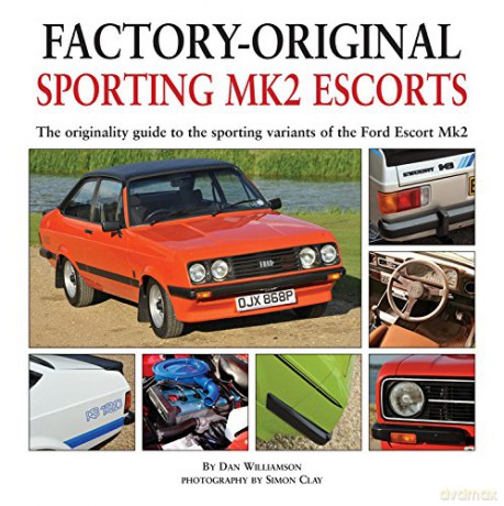 Factory-original Sporting Mk2 Escorts: The Originality Guide to the Sporting Versions of Ford's Escort Mk2, from 1975 to 1980, Including the Sport, Mexico, RS1800 and RS2000 - Dan Williamson [KSIĄŻKA]