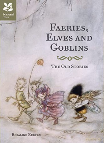 Faeries, Elves and Goblins: The Old Stories and fairy tales - Rosalind Kerven [KSIĄŻKA]