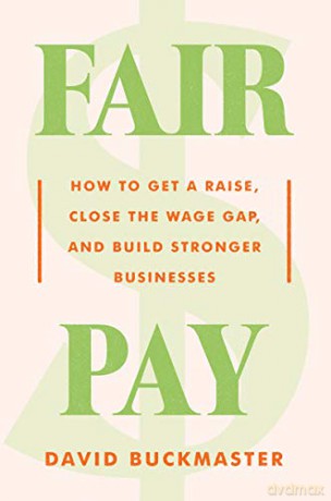Fair Pay: How to Get a Raise, Close the Wage Gap, and Build Stronger Businesses - David Buckmaster [KSIĄŻKA]