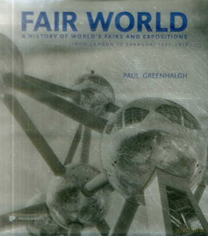 Fair World: A History of World's Fairs and Expositions from London to Shanghai 1851-2010 - Paul Greenhalgh [KSIĄŻKA]