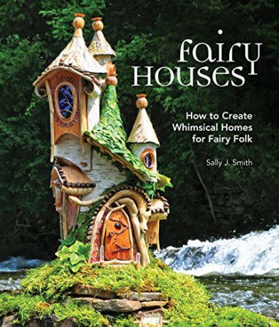 Fairy Houses: How to Create Whimsical Homes for Fairy Folk - Sally J. Smith [KSIĄŻKA]