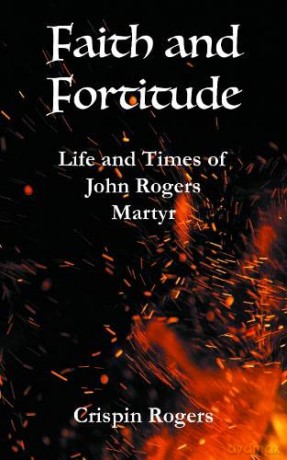 Faith and Fortitude: Life and Times of John Rogers, Martyr - Crispin Rogers [KSIĄŻKA]