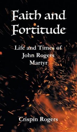 Faith and Fortitude: Life and Times of John Rogers, Martyr - Crispin Rogers [KSIĄŻKA]