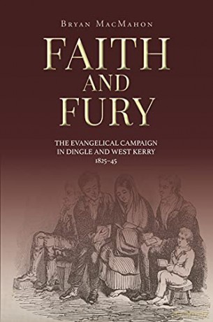 Faith and Fury: The evangelical campaign in Dingle and West Kerry, 1825-45 - Bryan MacMahon [KSIĄŻKA]