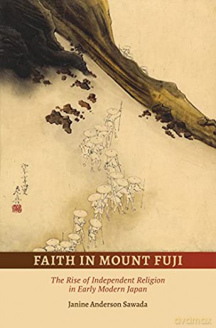 Faith in Mount Fuji: The Rise of Independent Religion in Early Modern Japan - Janine Anderson Sawada [KSIĄŻKA]