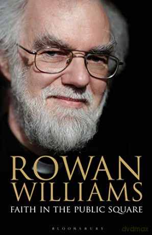 Faith in the Public Square - The Right Reverend and Right Honourable Lord Williams of Oystermouth Rowan Williams [KSIĄŻKA]