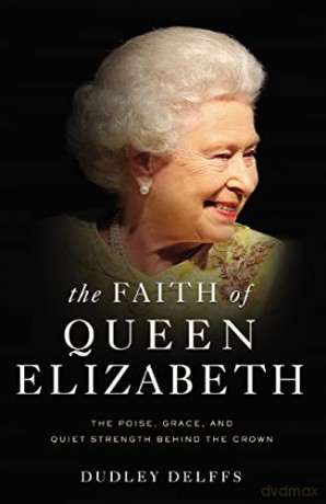 Faith of Queen Elizabeth: The Poise, Grace, and Quiet Strength Behind the Crown - Dudley Delffs [KSIĄŻKA]