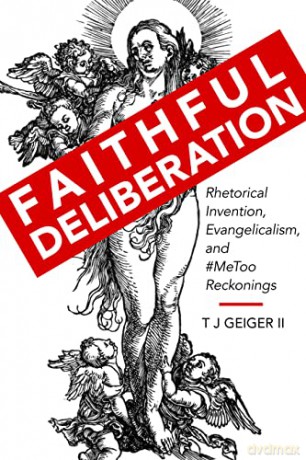 Faithful Deliberation: Rhetorical Invention, Evangelicalism, and #MeToo Reckonings (Rhetoric Culture and Social Critique Series) - T J Geiger [KSIĄŻKA]