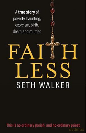 Faithless: a memoir of life in a northern town: A True Story of Poverty, Haunting, Exorcism, Birth, Death and Murder - Seth Walker [KSIĄŻKA]