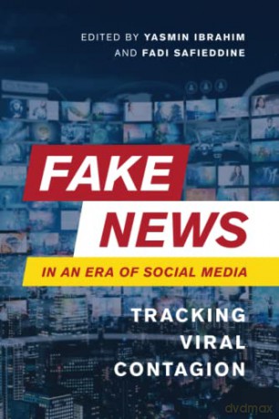 Fake News in an Era of Social Media: Tracking Viral Contagion - Yasmin Ibrahim [KSIĄŻKA]