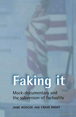 Faking It: Mock-Documentary and the Subversion of Factuality - Jane Roscoe [KSIĄŻKA]