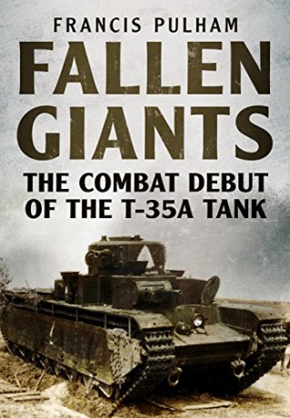 Fallen Giants: The Combat Debut of the T-35A Tank - Francis Pulham [KSIĄŻKA]