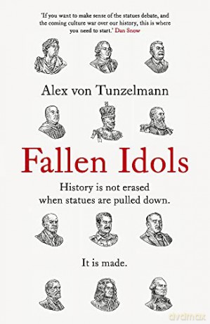 Fallen Idols: History is not erased when statues are pulled down. It is made. - Alex von Tunzelmann [KSIĄŻKA]