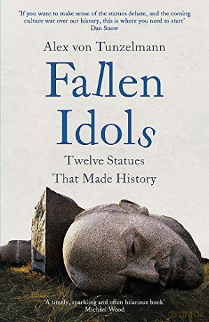 Fallen Idols: History is not erased when statues are pulled down. It is made. - Alex von Tunzelmann [KSIĄŻKA]