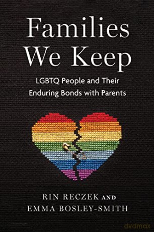 Families We Keep: LGBTQ People and Their Enduring Bonds with Parents - Rin Reczek [KSIĄŻKA]