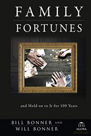 Family Fortunes: How to Build Family Wealth and Hold on to It for 100 Years: 77 (Agora Series) - Bill Bonner [KSIĄŻKA]