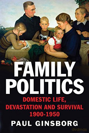 Family Politics: Domestic Life, Devastation and Survival, 1900-1950 - Paul Ginsborg [KSIĄŻKA]