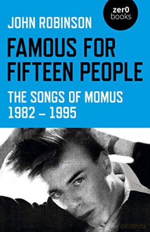 Famous for Fifteen People; The Songs of Momus 1982 - 1995 (Zer0 Books) - John William Daniel Robinson [KSIĄŻKA]
