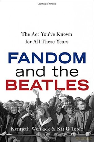 Fandom and The Beatles: The Act You've Known for All These Years - Kenneth Womack [KSIĄŻKA]