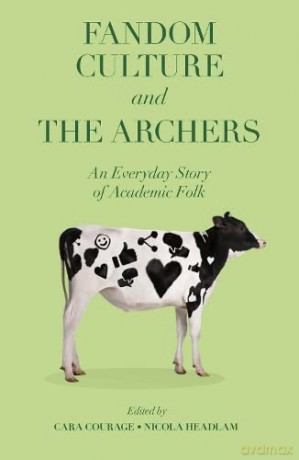 Fandom Culture and The Archers: An Everyday Story of Academic Folk [KSIĄŻKA]