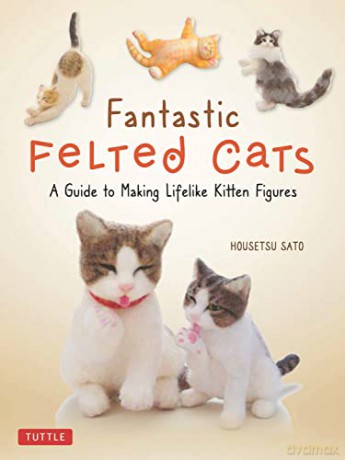 Fantastic Felted Cats: A Guide to Making Lifelike Kitten Figures (With Full-Size Templates) - Housetsu Sato [KSIĄŻKA]