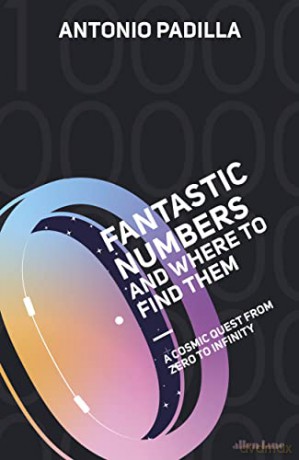 Fantastic Numbers and Where to Find Them: A Cosmic Quest from Zero to Infinity - Antonio Padilla [KSIĄŻKA]