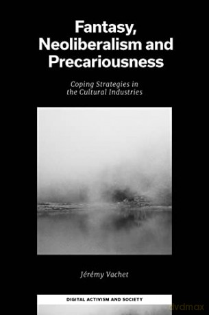 Fantasy, Neoliberalism and Precariousness: Coping Strategies in the Cultural Industries (Digital Activism And Society: Politics, Economy And Culture In Network Communication) - Jérémy Vachet [KSIĄŻKA]