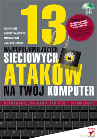 13 najpopularniejszych sieciowych ataków na Twój komputer. Wykrywanie, usuwanie skutków i zapobieganie [KSIĄŻKA]