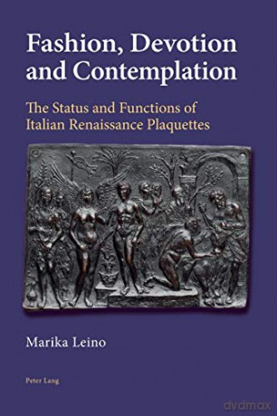 Fashion, Devotion and Contemplation; The Status and Functions of Italian Renaissance Plaquettes - Marika Leino [KSIĄŻKA]