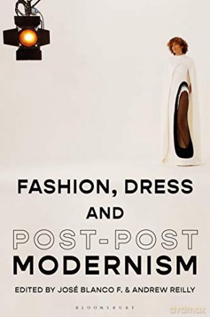 Fashion, Dress and Post-postmodernism - José Blanco F. [KSIĄŻKA]