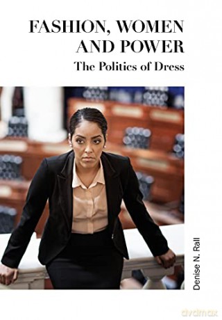 Fashion, Women and Power: The Politics of Dress - Denise N. Rall [KSIĄŻKA]