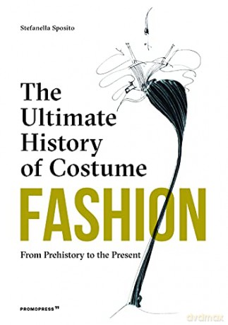 Fashion: The Ultimate History of Costume: From Prehistory to the Present Day - Stefania Sposito [KSIĄŻKA]