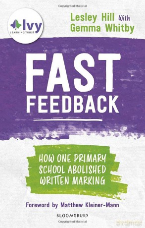 Fast Feedback: How one primary school abolished written marking - Lesley Hill [KSIĄŻKA]