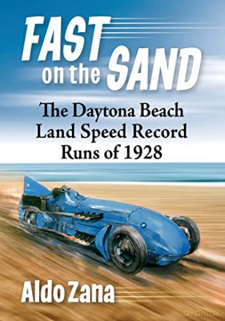 Fast on the Sand: The Daytona Beach Land Speed Record Runs of 1928 - Aldo Zana [KSIĄŻKA]