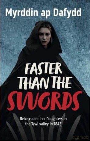 Faster Than the Swords - Rebecca and her Daughters in the Tywi Valley in 1843 - Myrddin ap Dafydd [KSIĄŻKA]