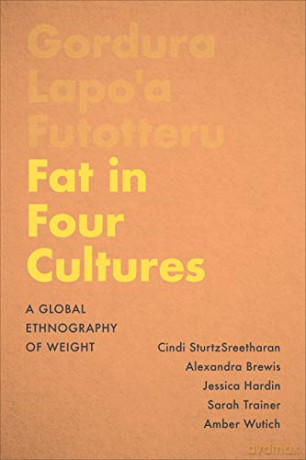 Fat in Four Cultures: A Global Ethnography of Weight (Teaching Culture: UTP Ethnographies for the Classroom) - Cindi SturtzSreetharan [KSIĄŻKA]