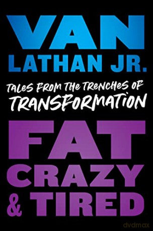 Fat, Crazy, and Tired: Tales from the Trenches of Transformation - Van Lathan [KSIĄŻKA]