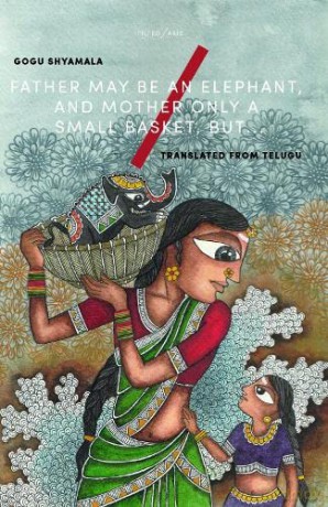 Father May Be an Elephant, and Mother Only a Small Basket, but... - Gogu Shyamala [KSIĄŻKA]