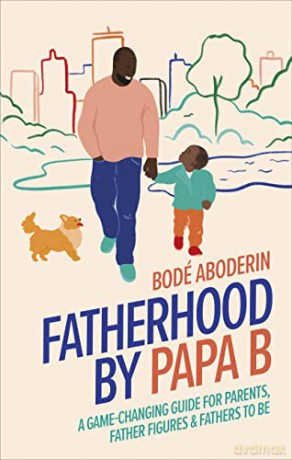 Fatherhood by Papa B: A Game-changing Guide for Parents, Father Figures and Fathers-to-be - Bodé Aboderin [KSIĄŻKA]