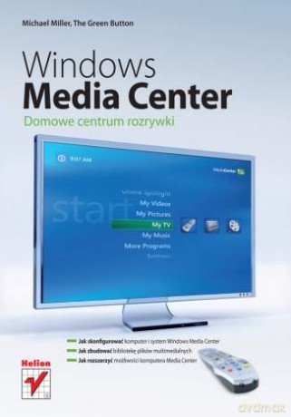 Windows Media Center. Domowe centrum rozrywki [KSIĄŻKA]
