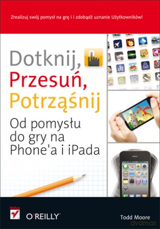 Dotknij, przesuń, potrząśnij. Od pomysłu do gry na iPhone'a i iPada [KSIĄŻKA]