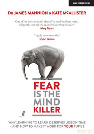 Fear Is The Mind Killer: Why Learning to Learn deserves lesson time - and how to make it work for your pupils - James Mannion [KSIĄŻKA]