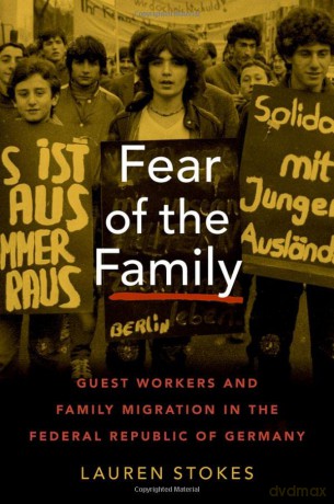 Fear of the Family: Guest Workers and Family Migration in the Federal Republic of Germany (Oxford Studies in International History) - Lauren Stokes [KSIĄŻKA]