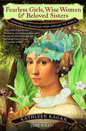 Fearless Girls, Wise Women, and Beloved Sisters: Heroines in Folktales from Around the World - Kathleen Ragan [KSIĄŻKA]