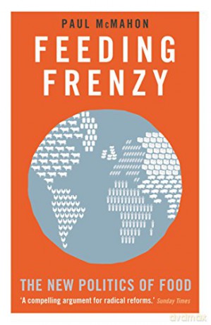 Feeding Frenzy: The New Politics of Food - Paul McMahon [KSIĄŻKA]