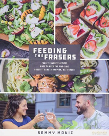 Feeding the Frasers: Family Favorite Recipes Made to Feed the Five-Time Crossfit Games Champion, Mat Fraser - Sammy Moniz [KSIĄŻKA]