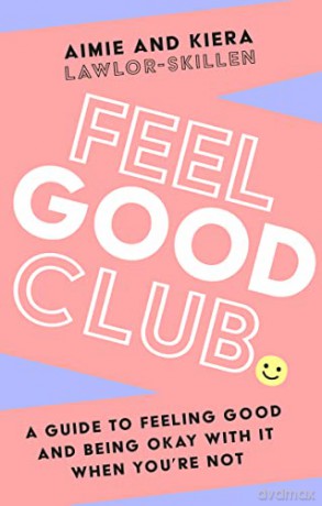 Feel Good Club: The perfect guide to positivity, self-help and self-esteem. 'A Must Have for your happiness toolkit' Steven Bartlett - Kiera Lawlor-Skillen [KSIĄŻKA]