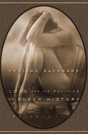 Feeling Backward: Loss and the Politics of Queer History - Heather Love [KSIĄŻKA]