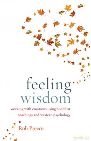 Feeling Wisdom: Working with Emotions Using Buddhist Teachings and Western Psychology - Rob Preece [KSIĄŻKA]