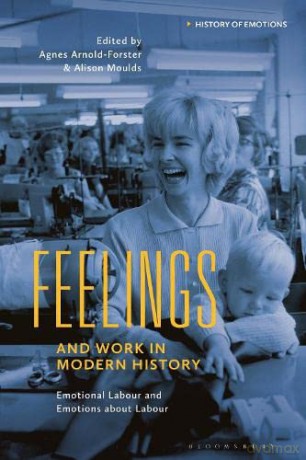 Feelings and Work in Modern History: Emotional Labour and Emotions about Labour (History of Emotions) - Agnes Arnold-Forster [KSIĄŻKA]